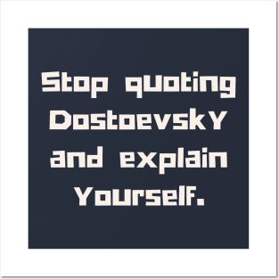 Copy of Stop quoting dostoyevsky and explain yourself Posters and Art